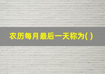 农历每月最后一天称为( )